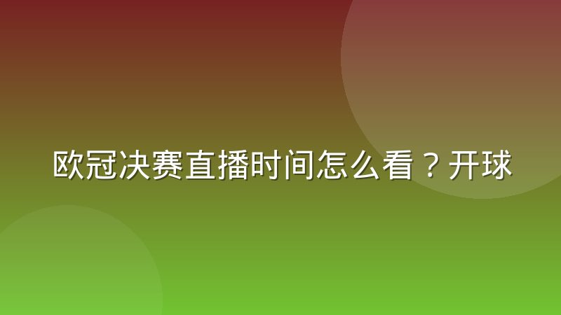 欧冠决赛直播时间怎么看？开球时间与查询渠道全解析